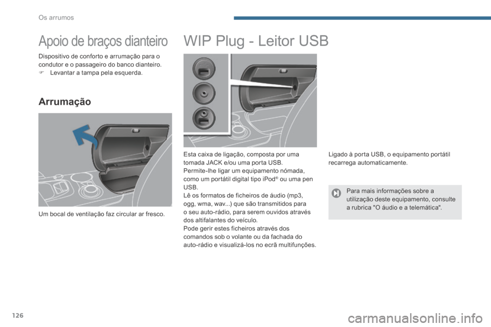 Peugeot 3008 Hybrid 4 2013.5 Manual do proprietário (in Portuguese) Os arrumos
126
Apoio de braços dianteiro
Arrumação
Um bocal de ventilação faz circular ar fresco.
WIP Plug - Leitor USB
Esta caixa de ligação, composta por uma Peugeot 3008 Hybrid 4 2013.5 Manual do proprietário (in Portuguese) Os arrumos
126
Apoio de braços dianteiro
Arrumação
Um bocal de ventilação faz circular ar fresco.
WIP Plug - Leitor USB
Esta caixa de ligação, composta por uma
