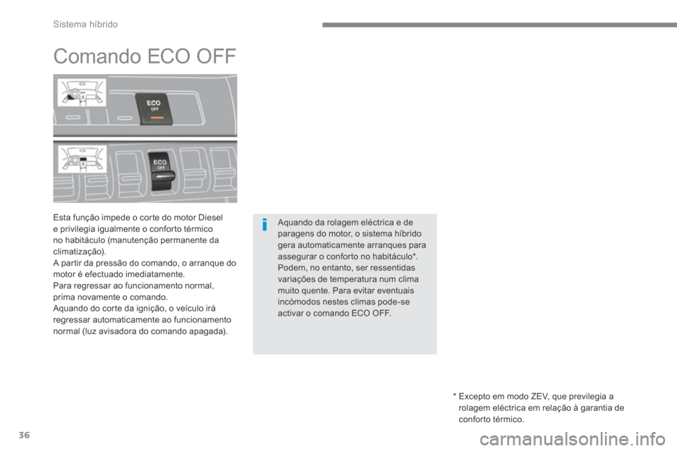 Peugeot 3008 Hybrid 4 2013.5  Manual do proprietário (in Portuguese) Sistema híbrido
36
         Comando ECO OFF  
  Esta função impede o corte do motor Diesel e privilegia igualmente o conforto térmico no habitáculo (manutenção permanente da climatização).  A