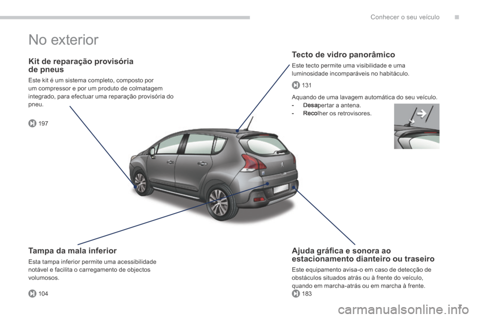 Peugeot 3008 Hybrid 4 2013.5 Manual do proprietário (in Portuguese) .
197
104183
131
Conhecer o seu veículo7
No exterior
Tecto de vidro panorâmico
Este tecto permite uma visibilidade e uma luminosidade incomparáveis no habitáculo.
Kit de reparação pr Peugeot 3008 Hybrid 4 2013.5 Manual do proprietário (in Portuguese) .
197
104183
131
Conhecer o seu veículo7
No exterior
Tecto de vidro panorâmico
Este tecto permite uma visibilidade e uma luminosidade incomparáveis no habitáculo.
Kit de reparação pr