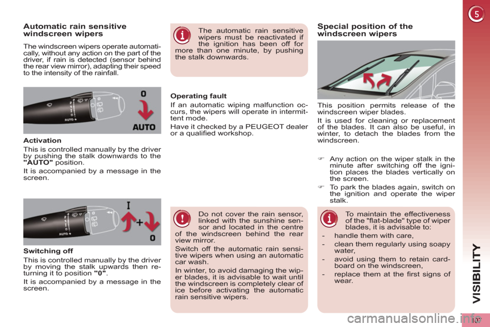 Peugeot 3008 Hybrid 4 2013  Owners Manual VIS
107
Special position of the 
windscreen wipersAutomatic rain sensitive
windscreen wipers
  The windscreen wipers operate automati-
cally, without any action on the part of the 
driver, if rain is 