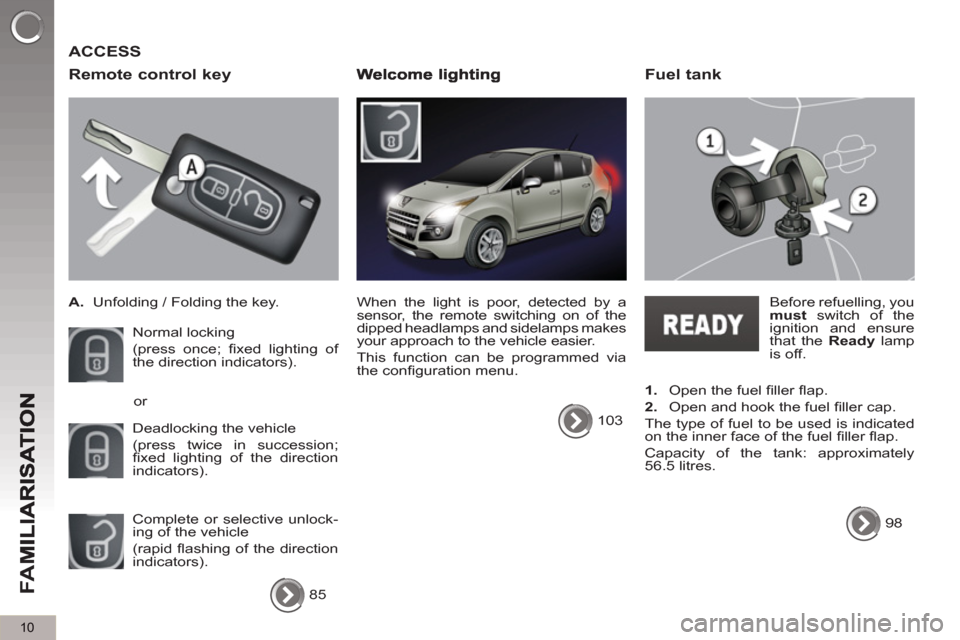 Peugeot 3008 Hybrid 4 2013  Owners Manual 10
FA
M
  ACCESS
   
Remote control ke
y
 
 
 
 
A. 
  Unfolding / Folding the key.  
  Normal locking  
(press once; ﬁ xed lighting of 
the direction indicators). 
  Deadlocking the vehicle  
(pres