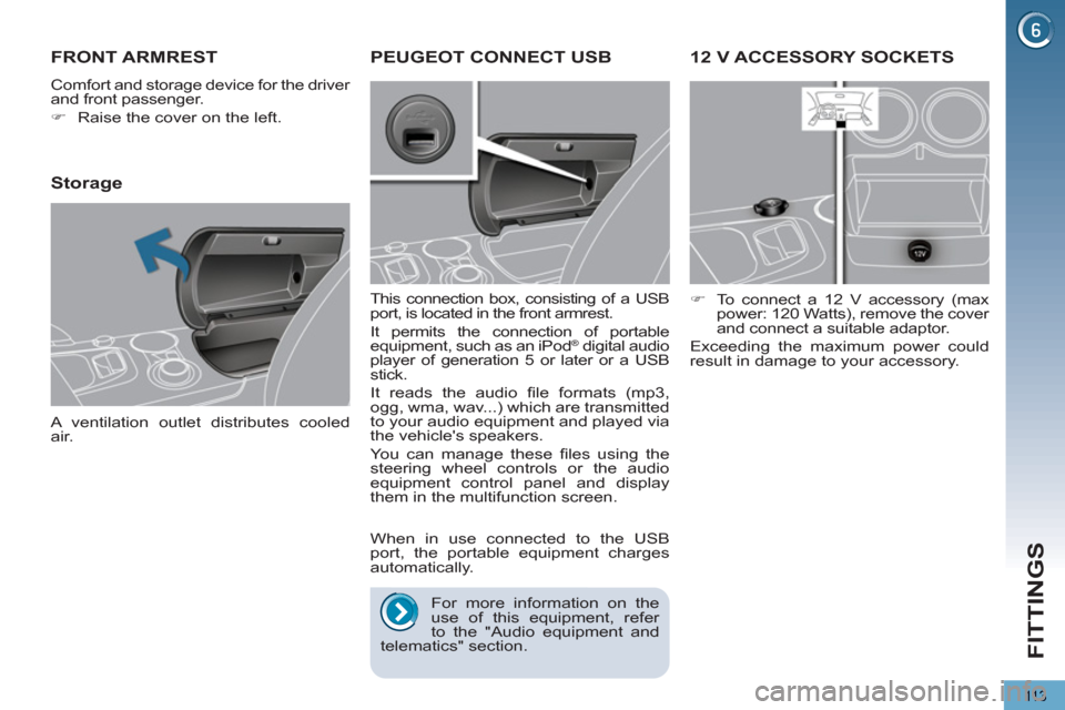 Peugeot 3008 Hybrid 4 2013  Owners Manual FITTINGS
113
12 V ACCESSORY SOCKETS
   
 
�) 
  To connect a 12 V accessory (max 
power: 120 Watts), remove the cover 
and connect a suitable adaptor.  
  Exceeding the maximum power could 
result in 