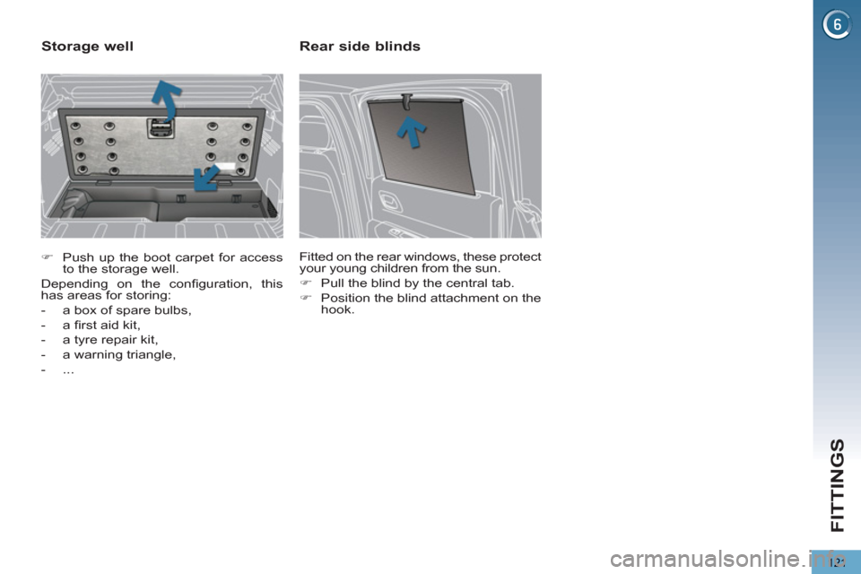 Peugeot 3008 Hybrid 4 2013  Owners Manual FITTINGS
121
   
 
�) 
  Push up the boot carpet for access 
to the storage well.  
  Depending on the conﬁ guration,  this 
has areas for storing: 
   
 
-   a box of spare bulbs, 
   
-  a ﬁ rst