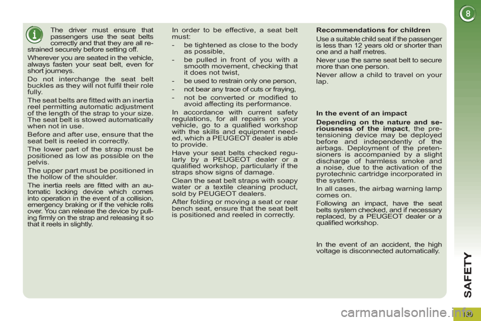 Peugeot 3008 Hybrid 4 2013 Owners Manual SA
F
139
The driver must ensure that
passengers use the seat belts
correctly and that they are all re-
strained securely before setting off.
Wherever you are seated in the vehicle,
alw Peugeot 3008 Hybrid 4 2013 Owners Manual SA
F
139
The driver must ensure that
passengers use the seat belts
correctly and that they are all re-
strained securely before setting off.
Wherever you are seated in the vehicle,
alw