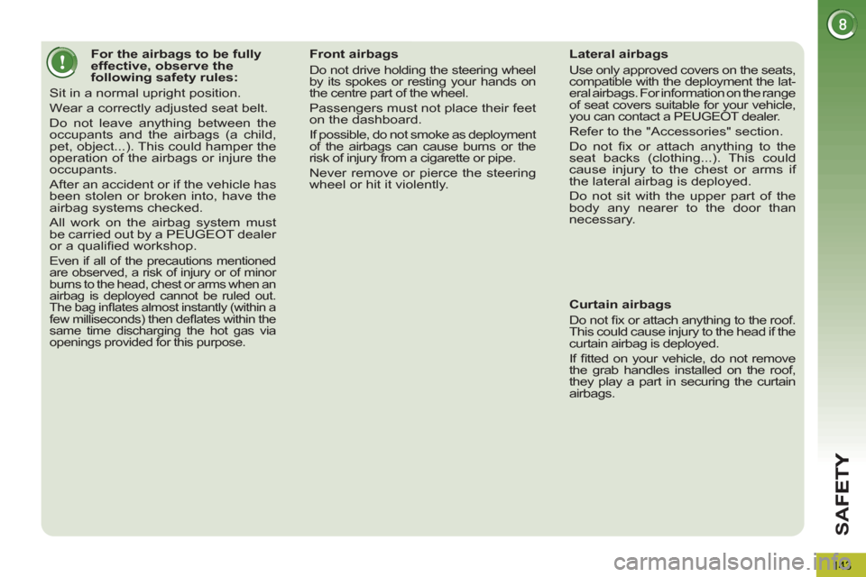 Peugeot 3008 Hybrid 4 2013 Owners Manual SA
F
143
For the airbags to be fully
effective, observe the
following safety rules:
Sit in a normal upright position.
Wear a correctly adjusted seat belt.
Do not Peugeot 3008 Hybrid 4 2013 Owners Manual SA
F
143
For the airbags to be fully
effective, observe the
following safety rules:
Sit in a normal upright position.
Wear a correctly adjusted seat belt.
Do not