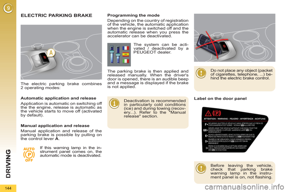 Peugeot 3008 Hybrid 4 2013  Owners Manual D
R
I
144
   
The electric parking brake combines 
2 operating modes: 
   
 
 
 
ELECTRIC PARKING BRAKE
 
 
Deactivation is recommended 
in particularly cold conditions 
(ice) and during towing (recov