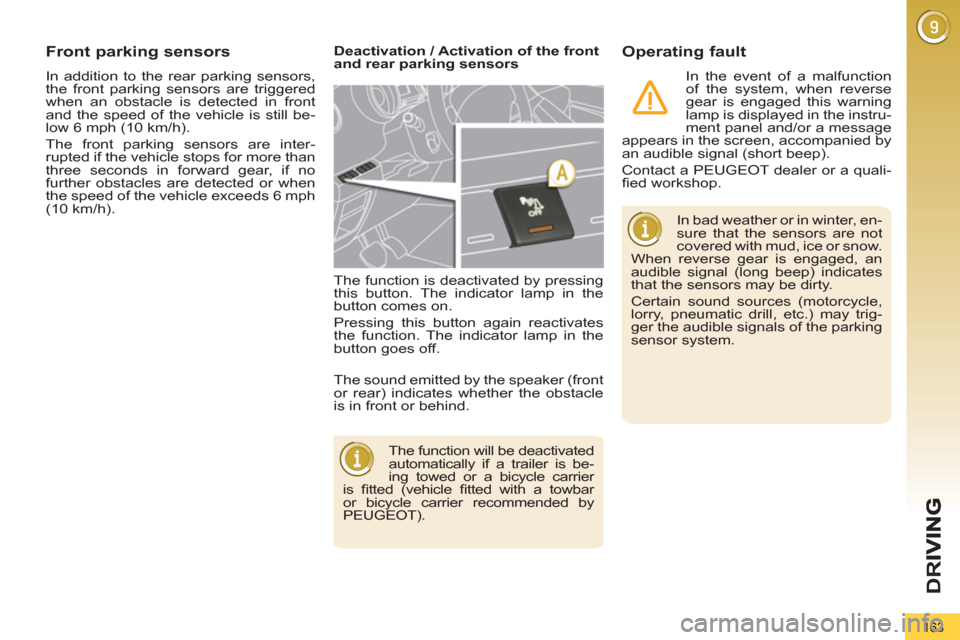 Peugeot 3008 Hybrid 4 2013  Owners Manual D
R
163
  In addition to the rear parking sensors, 
the front parking sensors are triggered 
when an obstacle is detected in front 
and the speed of the vehicle is still be-
low 6 mph (10 km/h). 
  Th