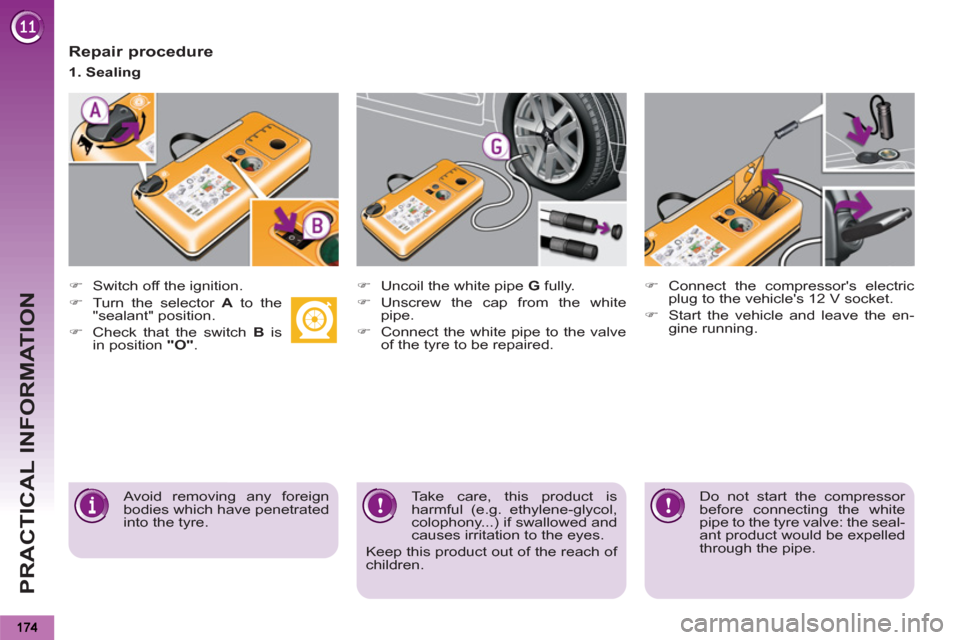 Peugeot 3008 Hybrid 4 2013  Owners Manual PRACTICAL INFORMATION
   
Repair procedure 
 
 
 
 
�) 
  Switch off the ignition.  
 
   
Avoid removing any foreign 
bodies which have penetrated 
into the tyre.     
Take care, this product is 
har