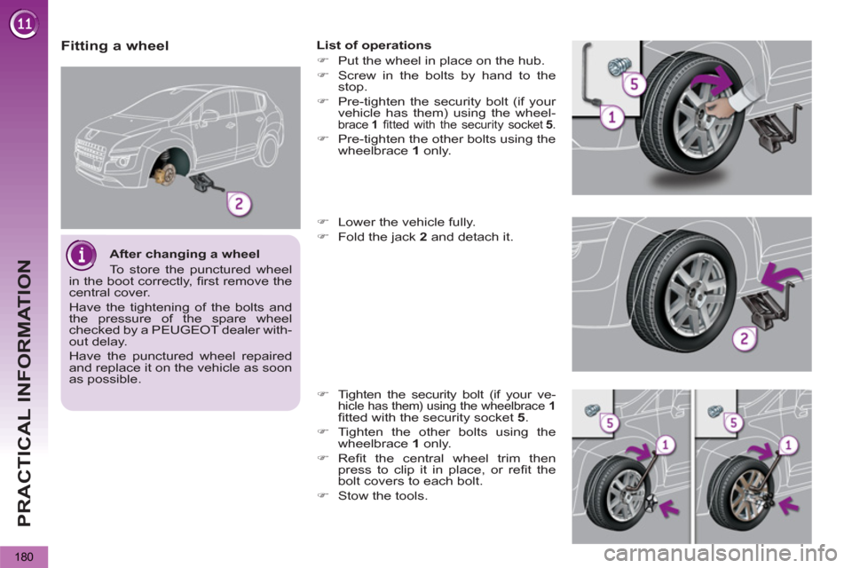 Peugeot 3008 Hybrid 4 2013  Owners Manual PRACTICAL INFORMATION
180
   
Fitting a wheel  
 
List of operations 
   
 
�) 
  Put the wheel in place on the hub. 
   
�) 
  Screw in the bolts by hand to the 
stop. 
   
�) 
  Pre-tighten the secu