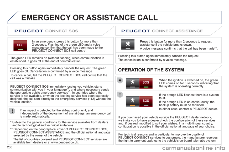 Peugeot 3008 Hybrid 4 2013  Owners Manual 208
EMERGENCY OR ASSISTANCE CALL
In an emergency, press this button for more than2 seconds. Flashing of the green LED and a voice 
message conﬁ rm that the call has been made to the 
PEUGEOT CONNECT