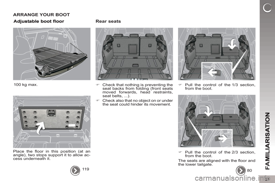 Peugeot 3008 Hybrid 4 2013 Owners Guide 21
FA
M
ARRANGE YOUR BOOT 
   
Rear seats
 
 
 
 
�) 
  Check that nothing is preventing the 
seat backs from folding (front seats 
moved forwards, head restraints, 
seat belts, ...). 
   
�) 
  Check