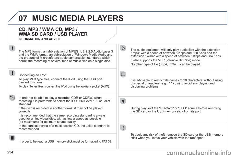 Peugeot 3008 Hybrid 4 2013 Owners Manual 234
07MUSIC MEDIA PLAYERS
CD, MP3 / WMA CD, MP3 /
WMA SD CARD / USB PLAYER
In order to be able to play a recorded CDR or CDRW, when
recording it is preferable to select the ISO 9660 level 1, 2 o Peugeot 3008 Hybrid 4 2013 Owners Manual 234
07MUSIC MEDIA PLAYERS
CD, MP3 / WMA CD, MP3 /
WMA SD CARD / USB PLAYER
In order to be able to play a recorded CDR or CDRW, when
recording it is preferable to select the ISO 9660 level 1, 2 o