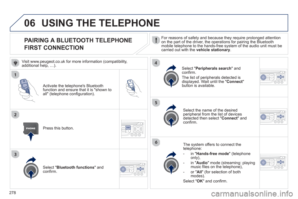 Peugeot 3008 Hybrid 4 2013  Owners Manual 278
06
PAIRING A BLUETOOTH TELEPHONE
FIRST CONNECTION  For reasons of safety and because they require prolonged attention
on the part of the driver, the operations for pairing the Bluetoothmobile tele