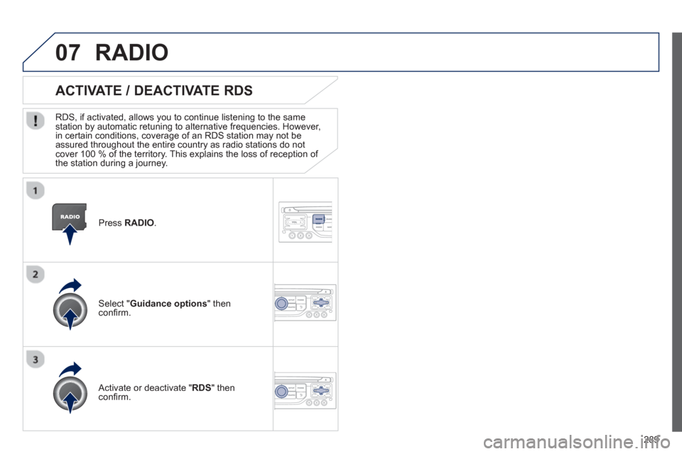 Peugeot 3008 Hybrid 4 2013 Owners Manual 289
07
Press RADIO
.
ACTIVATE / DEACTIVATE RDS
RDS, if activated, allows you to continue listening to the same station by automatic retuning to alternative frequencies. However,
in certain c Peugeot 3008 Hybrid 4 2013 Owners Manual 289
07
Press RADIO
.
ACTIVATE / DEACTIVATE RDS
RDS, if activated, allows you to continue listening to the same station by automatic retuning to alternative frequencies. However,
in certain c