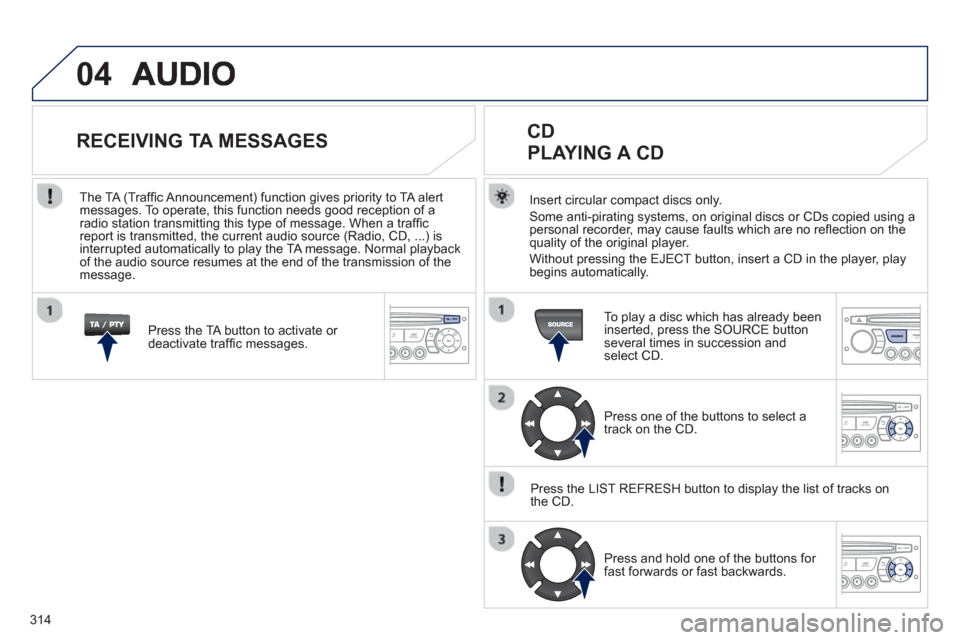 Peugeot 3008 Hybrid 4 2013 Owners Manual 314
04
Insert circular compact discs only.
Some anti-pirating systems, on original discs or CDs copied using a
personal recorder, may cause faults which are no refl ection on the quality of the origi Peugeot 3008 Hybrid 4 2013 Owners Manual 314
04
Insert circular compact discs only.
Some anti-pirating systems, on original discs or CDs copied using a
personal recorder, may cause faults which are no refl ection on the quality of the origi