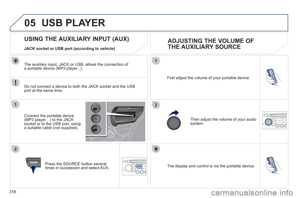 Peugeot 3008 Hybrid 4 2013 Owners Manual 318
05
The display and control is via the portable device. First ad
just the volume of your portable device.
Then ad
just the volume of your audio system.
U Peugeot 3008 Hybrid 4 2013 Owners Manual 318
05
The display and control is via the portable device. First ad
just the volume of your portable device.
Then ad
just the volume of your audio system.
U