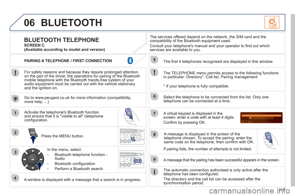 Peugeot 3008 Hybrid 4 2013  Owners Manual 319
06BLUETOOTH 
   
For safety reasons and because they require prolonged attentionon the part of the driver, the operations for pairing of the Bluetooth mobile telephone with the Bluetooth hands-fre