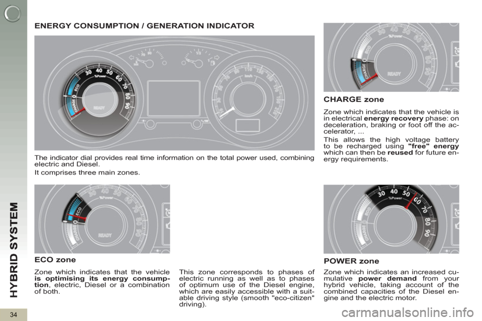 Peugeot 3008 Hybrid 4 2013 Owners Guide HY
B
34
ENERGY CONSUMPTION / GENERATION INDICATOR
  The indicator dial provides real time information on the total power used, combining 
electric and Diesel. 
  It comprises three main zones. 
 
 
EC
