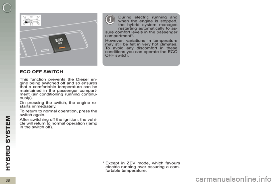 Peugeot 3008 Hybrid 4 2013 Owners Guide HY
B
38
ECO OFF SWITCH  
 
 
This function prevents the Diesel en-
gine being switched off and so ensures 
that a comfortable temperature can be 
maintained in the passenger compart-
ment (air conditi