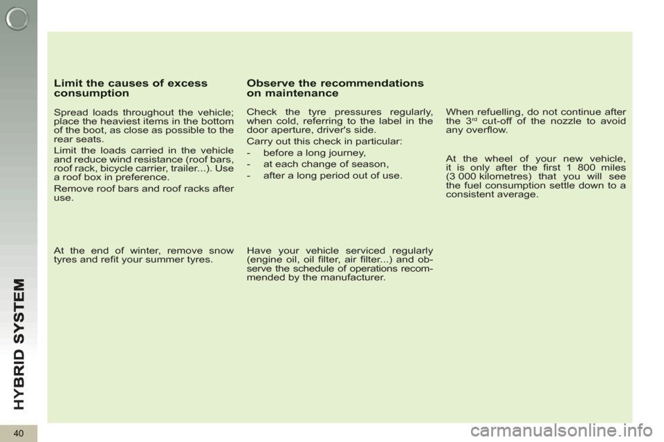 Peugeot 3008 Hybrid 4 2013  Owners Manual HY
B
40
   
Limit the causes of excess consumption
 
 
Spread loads throughout the vehicle; 
place the heaviest items in the bottom 
of the boot, as close as possible to the 
rear seats. 
  Limit the 