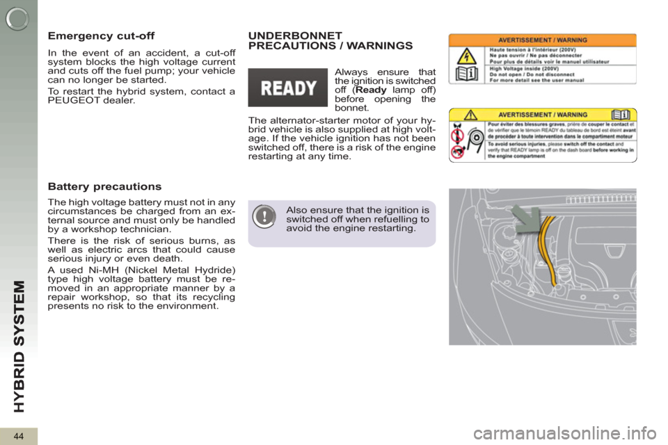 Peugeot 3008 Hybrid 4 2013 Service Manual HY
B
44
   
Also ensure that the ignition is 
switched off when refuelling to 
avoid the engine restarting.  
 
UNDERBONNETPRECAUTIONS / WARNINGS
 
The alternator-starter motor of your hy-
brid vehicl