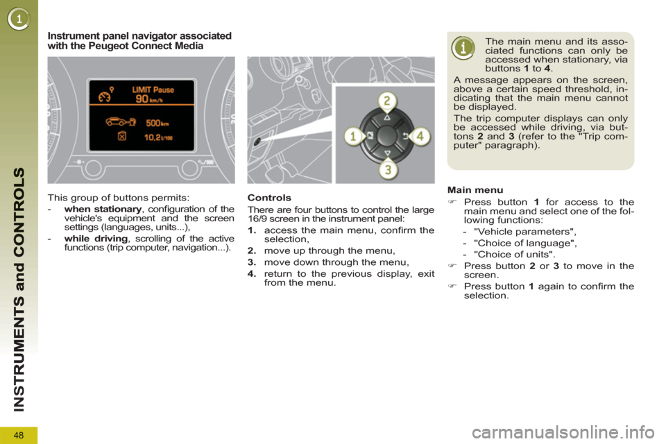 Peugeot 3008 Hybrid 4 2013 Service Manual 48
IN
S
  The main menu and its asso-
ciated functions can only be 
accessed when stationary, via 
buttons  1 
 to  4 
.  
A message appears on the screen, 
above a certain speed threshold, in-
dicati