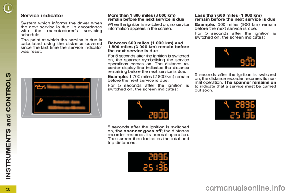 Peugeot 3008 Hybrid 4 2013  Owners Manual 58
IN
S
Service indicator 
  System which informs the driver when 
the next service is due, in accordance 
with the manufacturers servicing 
schedule. 
  The point at which the service is due is 
cal