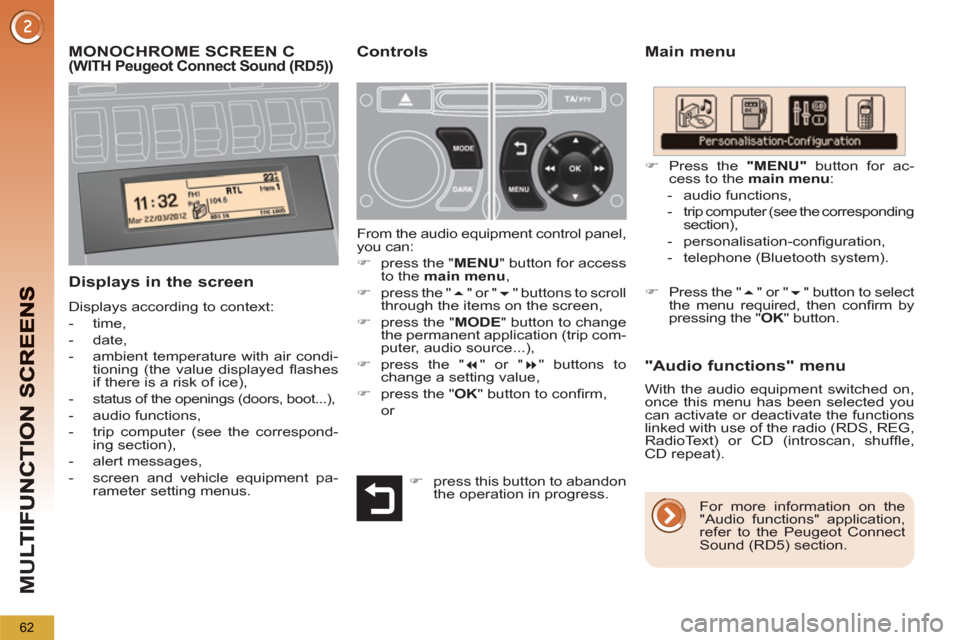 Peugeot 3008 Hybrid 4 2013  Owners Manual M
U
62
MONOCHROME SCREEN C  (WITHPeugeot Connect Sound (RD5))  
 Main menu 
   
Displays in the screen
 
Displays according to context: 
   
 
-  time, 
   
-  date, 
   
-   ambient temperature with 