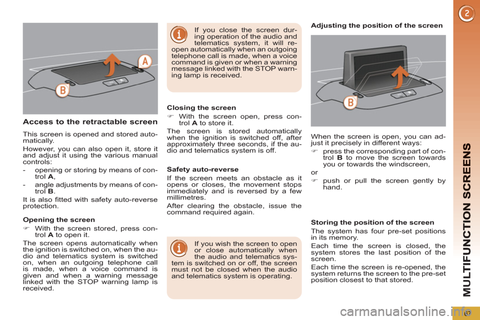 Peugeot 3008 Hybrid 4 2013  Owners Manual M
U
67
Access to the retractable screen
  This screen is opened and stored auto-
matically. 
  However, you can also open it, store it 
and adjust it using the various manual 
controls: 
   
 
-   ope