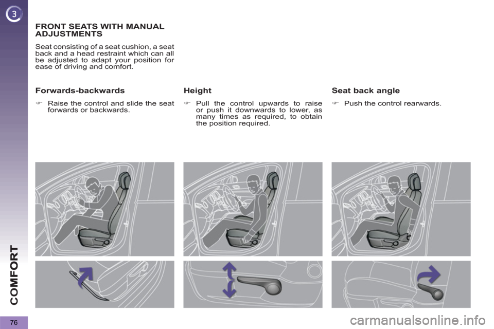 Peugeot 3008 Hybrid 4 2013 Manual PDF CO
76
FRONT SEATS WITH MANUAL 
ADJUSTMENTS 
  Seat consisting of a seat cushion, a seat 
back and a head restraint which can all 
be adjusted to adapt your position for 
ease of driving and comfort. 
