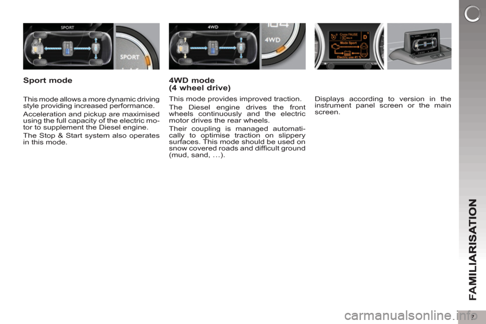 Peugeot 3008 Hybrid 4 2013  Owners Manual 7
FA
M
   
Displays according to version in the 
instrument panel screen or the main 
screen.  
     
This mode allows a more dynamic driving 
style providing increased performance. 
  Acceleration an