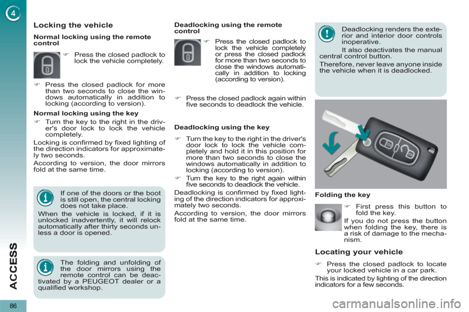 Peugeot 3008 Hybrid 4 2013 Manual Online AC
C
86
Locating your vehicle
   
 
�) 
  Press the closed padlock to locate 
your locked vehicle in a car park.  
  This is indicated by lighting of the direction 
indicators for a few seconds.     D