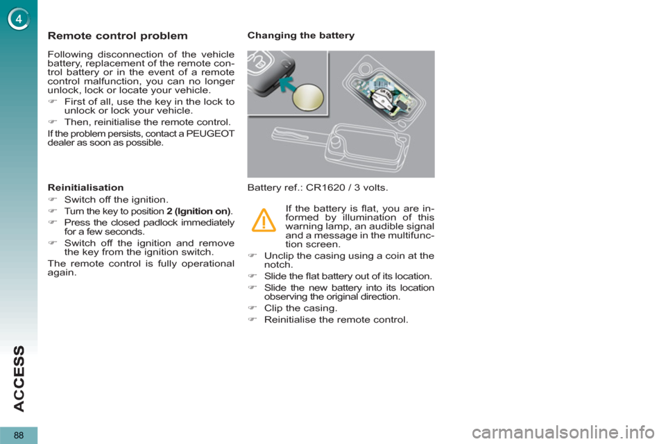 Peugeot 3008 Hybrid 4 2013  Owners Manual AC
C
88
Remote control problem
  Following disconnection of the vehicle 
battery, replacement of the remote con-
trol battery or in the event of a remote 
control malfunction, you can no longer 
unloc