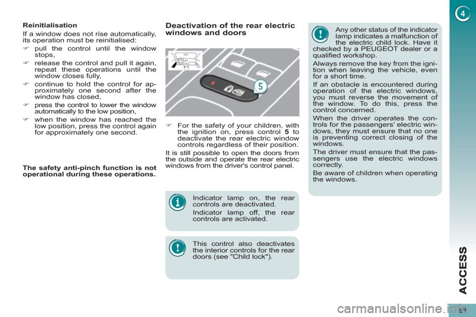 Peugeot 3008 Hybrid 4 2013 Owners Manual 93
   
Indicator lamp on, the rear 
controls are deactivated. 
  Indicator lamp off, the rear 
controls are activated.  
   
This control also deactivates 
the interior controls for the rear 
doors (s