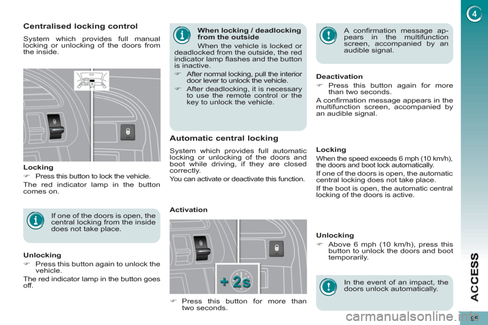 Peugeot 3008 Hybrid 4 2013 Owners Manual AC
C
95
   
When locking / deadlocking 
from the outside 
  When the vehicle is locked or 
deadlocked from the outside, the red 
indicator lamp ﬂ ashes and the button 
is inactive. 
   
 
�) 
  Afte