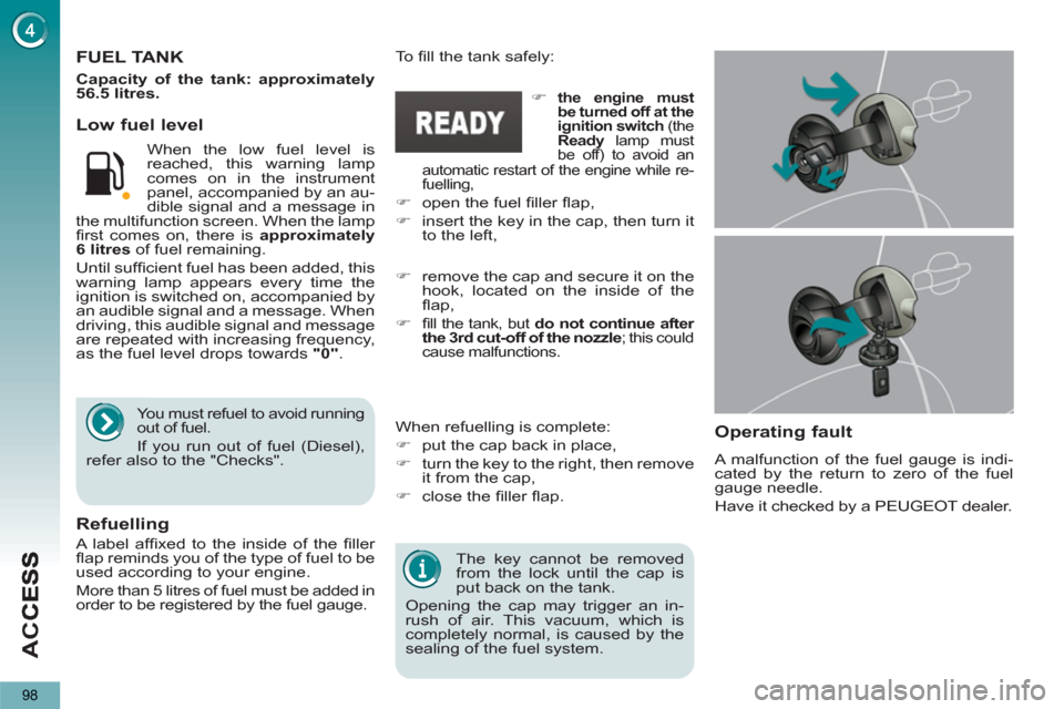 Peugeot 3008 Hybrid 4 2013  Owners Manual AC
C
98
   
The key cannot be removed 
from the lock until the cap is 
put back on the tank. 
  Opening the cap may trigger an in-
rush of air. This vacuum, which is 
completely normal, is caused by t