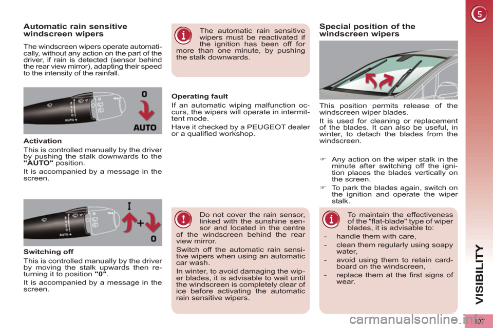 Peugeot 3008 Hybrid 4 2013  Owners Manual - RHD (UK. Australia) VIS
107
Special position of the 
windscreen wipersAutomatic rain sensitive
windscreen wipers
  The windscreen wipers operate automati-
cally, without any action on the part of the 
driver, if rain is 