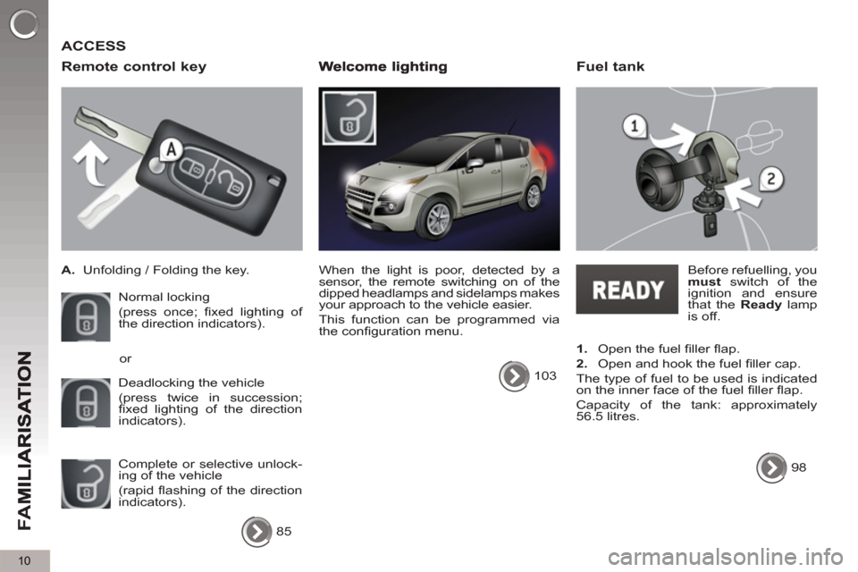 Peugeot 3008 Hybrid 4 2013   - RHD (UK. Australia) User Guide 10
FA
M
  ACCESS
   
Remote control ke
y
 
 
 
 
A. 
  Unfolding / Folding the key.  
  Normal locking  
(press once; ﬁ xed lighting of 
the direction indicators). 
  Deadlocking the vehicle  
(pres