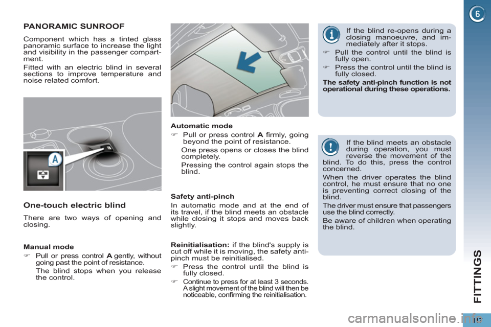 Peugeot 3008 Hybrid 4 2013  Owners Manual - RHD (UK. Australia) FITTINGS
11 7
PANORAMIC SUNROOF 
  Component which has a tinted glass 
panoramic surface to increase the light 
and visibility in the passenger compart-
ment. 
  Fitted with an electric blind in sever