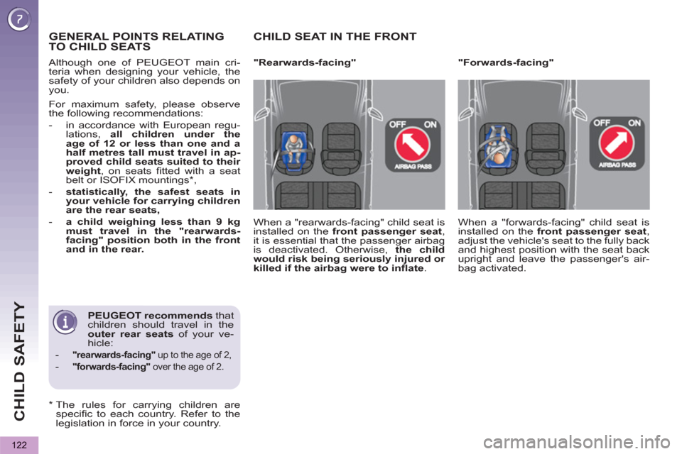 Peugeot 3008 Hybrid 4 2013  Owners Manual - RHD (UK. Australia) CHILD SAFETY
122
   
 
 
 
 
 
 
 
 
 
 
 
 
 
PEUGEOT recommends 
 that 
children should travel in the 
  outer 
  rear seats 
 of your ve-
hicle: 
   
 
-   
"rearwards-facing" 
 up to the age of 2,