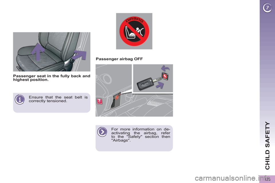 Peugeot 3008 Hybrid 4 2013  Owners Manual - RHD (UK. Australia) CHILD SAFETY
123
   
Ensure that the seat belt is 
correctly tensioned.  
     
 
 
 
 
 
 
 
 
 
 
 
 
 
Passenger seat in the fully back and 
highest position. 
 
 
    
 
 
 
 
 
 
Passenger airbag