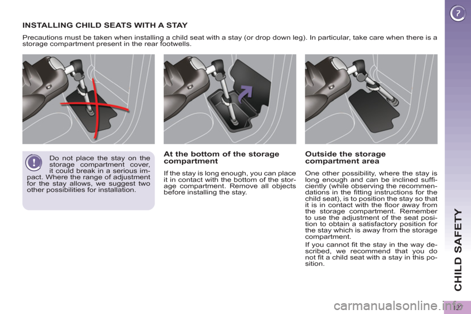 Peugeot 3008 Hybrid 4 2013  Owners Manual - RHD (UK. Australia) CHILD SAFETY
127
INSTALLING CHILD SEATS WITH A STAY 
  Precautions must be taken when installing a child seat with a stay (or drop down leg). In particular, take care when there is a 
storage compartm