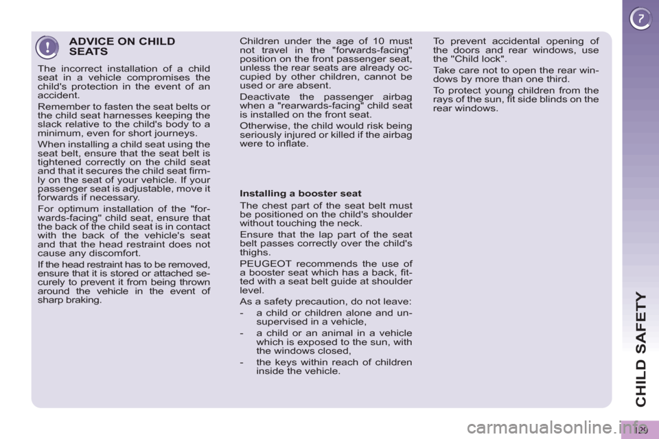 Peugeot 3008 Hybrid 4 2013 Owners Manual - RHD (UK. Australia) CHILD SAFETY
129
ADVICE ON CHILDSEATS
The incorrect installation of a child
seat in a vehicle compromises the
childs protection in the event of an
accident.
Remember to fasten the seat belts Peugeot 3008 Hybrid 4 2013 Owners Manual - RHD (UK. Australia) CHILD SAFETY
129
ADVICE ON CHILDSEATS
The incorrect installation of a child
seat in a vehicle compromises the
childs protection in the event of an
accident.
Remember to fasten the seat belts