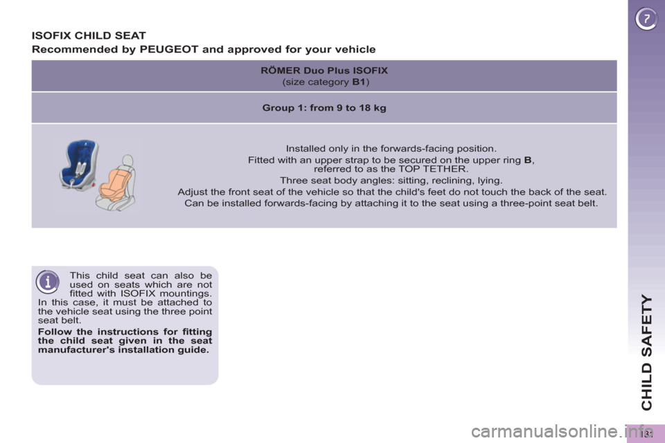 Peugeot 3008 Hybrid 4 2013  Owners Manual - RHD (UK. Australia) CHILD SAFETY
131
   
This child seat can also be 
used on seats which are not 
ﬁ tted with ISOFIX mountings. 
In this case, it must be attached to 
the vehicle seat using the three point 
seat belt.