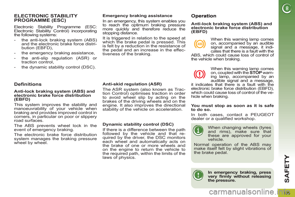Peugeot 3008 Hybrid 4 2013  Owners Manual - RHD (UK. Australia) SA
F
135
ELECTRONIC STABILITY PROGRAMME (ESC)
Definitions   
Anti-skid regulation (ASR) 
  The ASR system (also known as Trac-
tion Control) optimises traction in order 
to avoid wheel slip by acting 