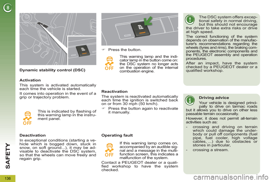 Peugeot 3008 Hybrid 4 2013  Owners Manual - RHD (UK. Australia) SA
F
136
   
 
 
 
 
 
 
Dynamic stability control (DSC)    The DSC system offers excep-
tional safety in normal driving, 
but this should not encourage 
the driver to take extra risks or drive 
at hi