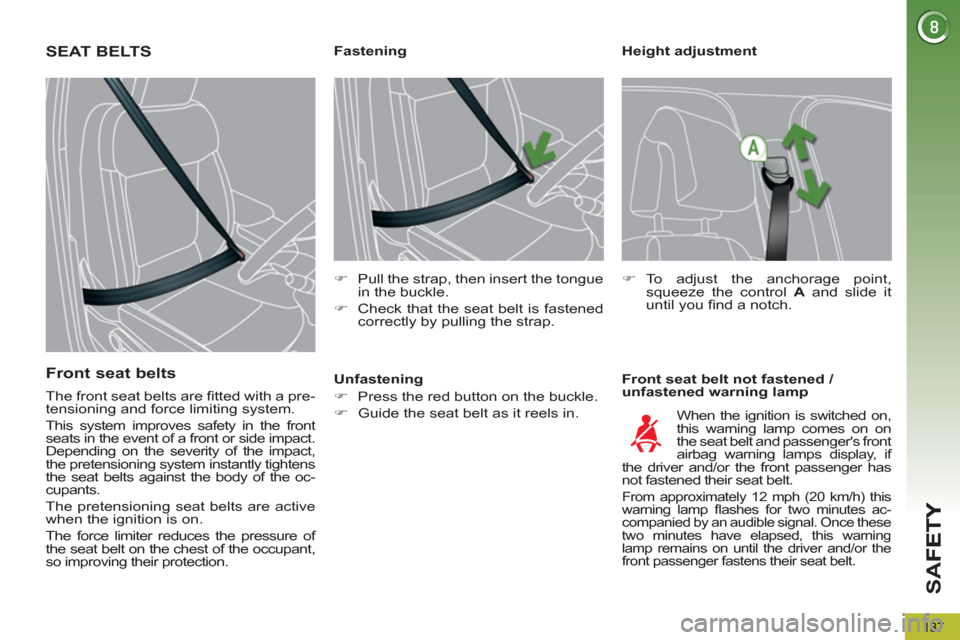 Peugeot 3008 Hybrid 4 2013  Owners Manual - RHD (UK. Australia) SA
F
137
   
Height adjustment 
   
Front seat belt not fastened / 
unfastened warning lamp     
 
 
 
 
 
 
 
 
 
Fastening 
   
 
�) 
  Pull the strap, then insert the tongue 
in the buckle. 
   
�)