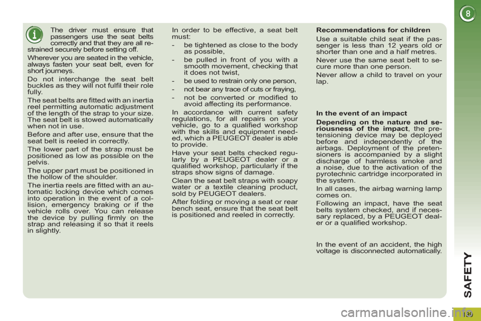 Peugeot 3008 Hybrid 4 2013 Owners Manual - RHD (UK. Australia) SA
F
139
The driver must ensure that
passengers use the seat belts
correctly and that they are all re-
strained securely before setting off.
Wherever you are seated in the vehicle,
alw Peugeot 3008 Hybrid 4 2013 Owners Manual - RHD (UK. Australia) SA
F
139
The driver must ensure that
passengers use the seat belts
correctly and that they are all re-
strained securely before setting off.
Wherever you are seated in the vehicle,
alw