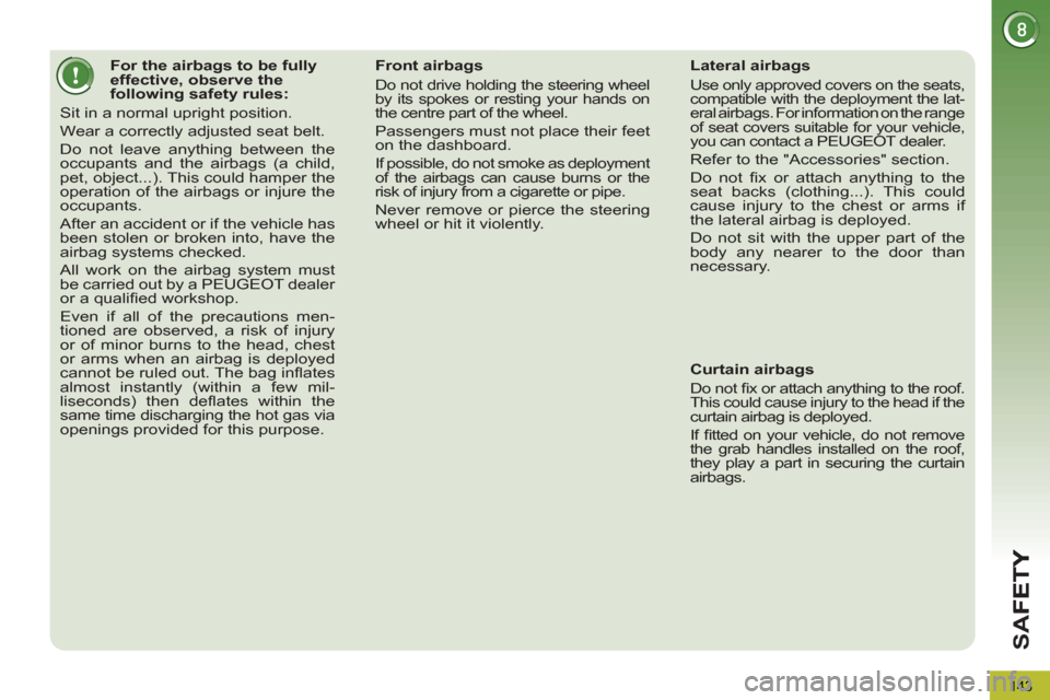 Peugeot 3008 Hybrid 4 2013 Owners Manual - RHD (UK. Australia) SA
F
143
For the airbags to be fully
effective, observe the
following safety rules:
Sit in a normal upright position.
Wear a correctly adjusted seat belt.
Do not Peugeot 3008 Hybrid 4 2013 Owners Manual - RHD (UK. Australia) SA
F
143
For the airbags to be fully
effective, observe the
following safety rules:
Sit in a normal upright position.
Wear a correctly adjusted seat belt.
Do not