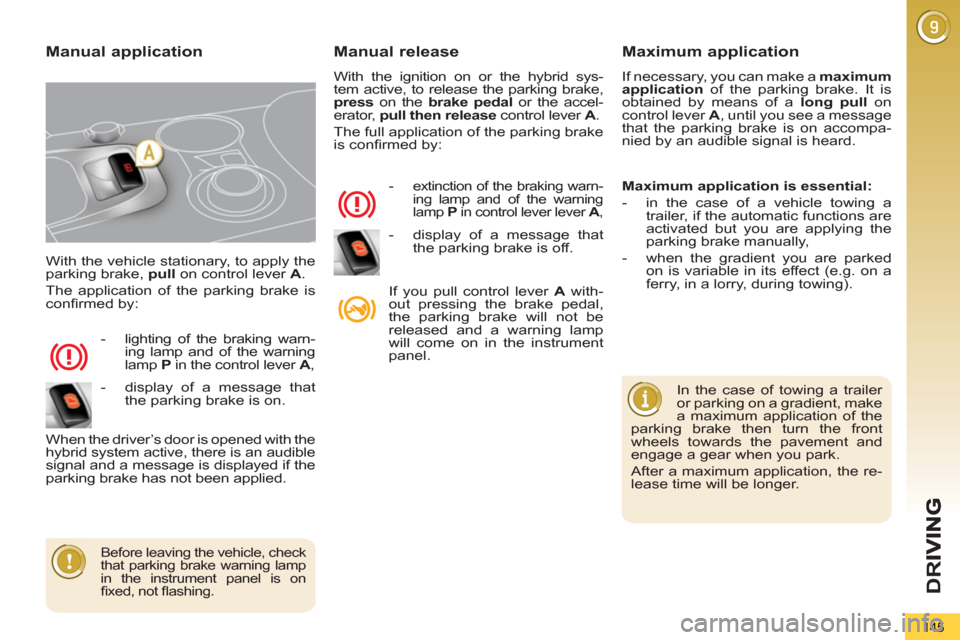 Peugeot 3008 Hybrid 4 2013 Owners Manual - RHD (UK. Australia) D
R
145
With the vehicle stationary, to apply the
parking brake, pull
on control lever A
.
The application of the parking brake is
confi rmed by:
- lighting of the braking warn-
Peugeot 3008 Hybrid 4 2013 Owners Manual - RHD (UK. Australia) D
R
145
With the vehicle stationary, to apply the
parking brake, pull
on control lever A
.
The application of the parking brake is
confi rmed by:
- lighting of the braking warn-